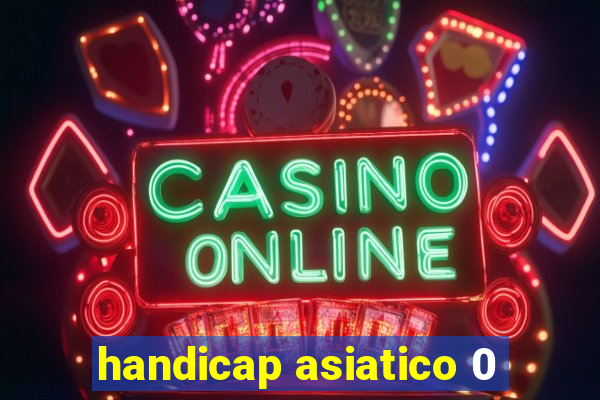 handicap asiatico 0